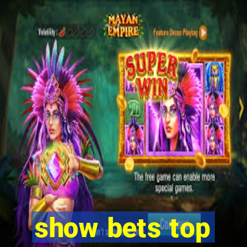 show bets top